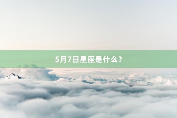 5月7日星座是什么？