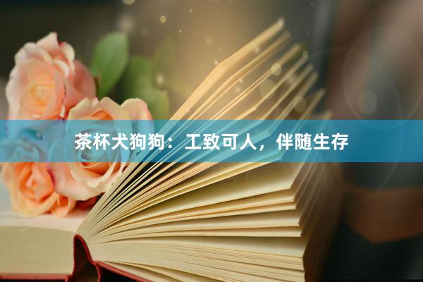 茶杯犬狗狗：工致可人，伴随生存